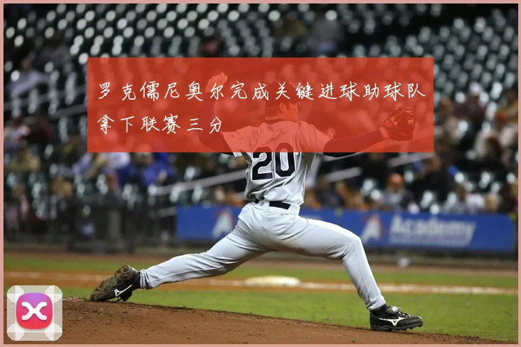 罗克儒尼奥尔完成关键进球助球队拿下联赛三分