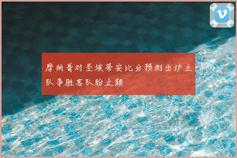 摩纳哥对圣埃蒂安比分预测出炉主队争胜客队盼止颓