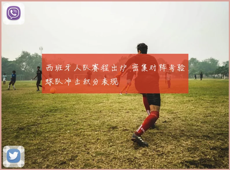 西班牙人队赛程出炉 密集对阵考验球队冲击积分表现