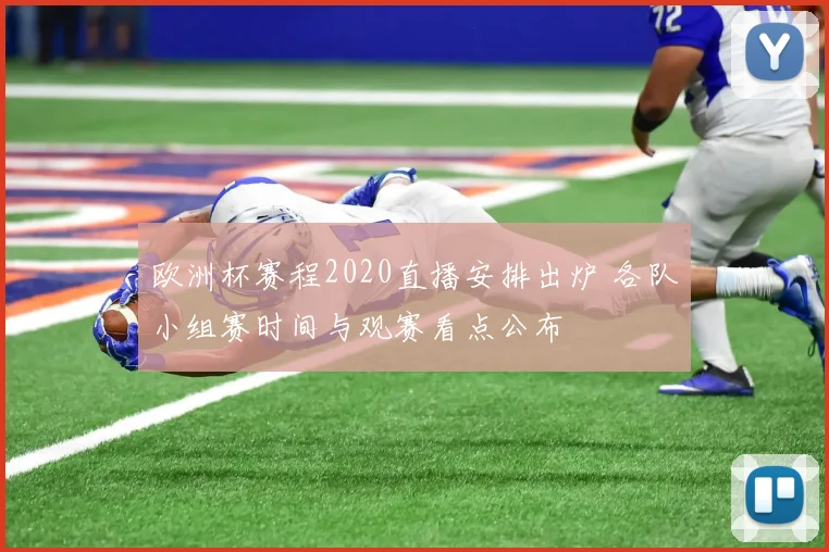 欧洲杯赛程2020直播安排出炉 各队小组赛时间与观赛看点公布