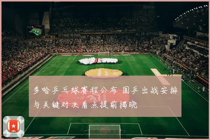 多哈乒乓球赛程公布 国乒出战安排与关键对决看点提前揭晓